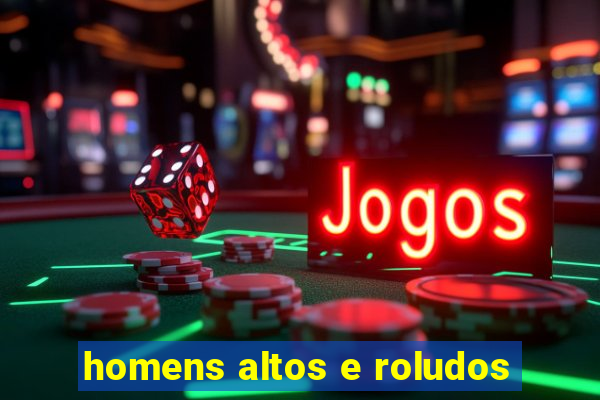 homens altos e roludos